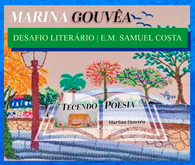 E.M. SAMUEL COSTA | DESAFIO LITERÁRIO | MARINA GOUVÊA - TECENDO POESIA